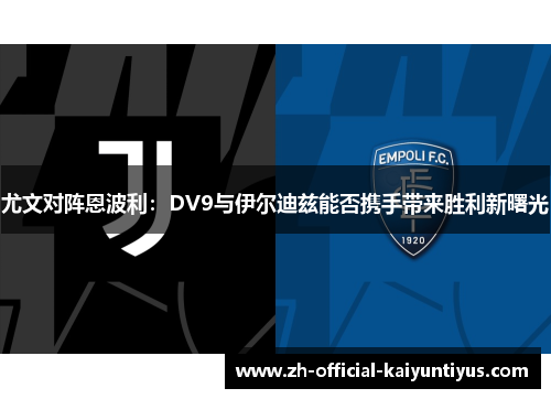 尤文对阵恩波利：DV9与伊尔迪兹能否携手带来胜利新曙光