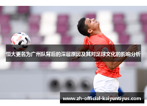 恒大更名为广州队背后的深层原因及其对足球文化的影响分析