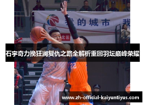 石宇奇力挽狂澜复仇之路全解析重回羽坛巅峰荣耀