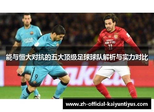 能与恒大对抗的五大顶级足球球队解析与实力对比