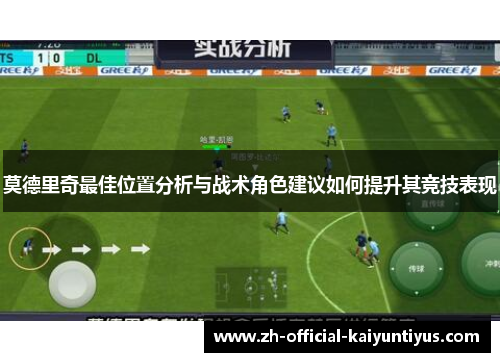 莫德里奇最佳位置分析与战术角色建议如何提升其竞技表现