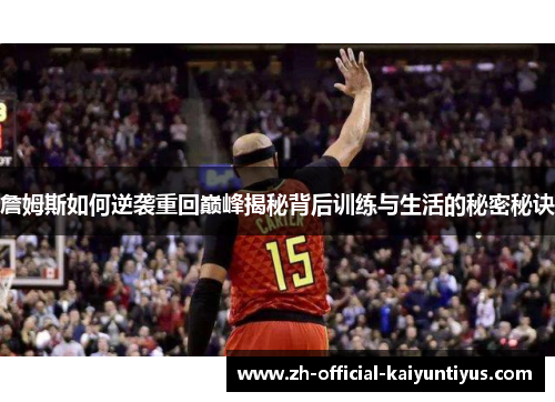 詹姆斯如何逆袭重回巅峰揭秘背后训练与生活的秘密秘诀