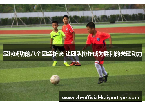 足球成功的八个团结秘诀 让团队协作成为胜利的关键动力 足球成功的八个团结秘诀 让团队协作成为胜利的关键动力