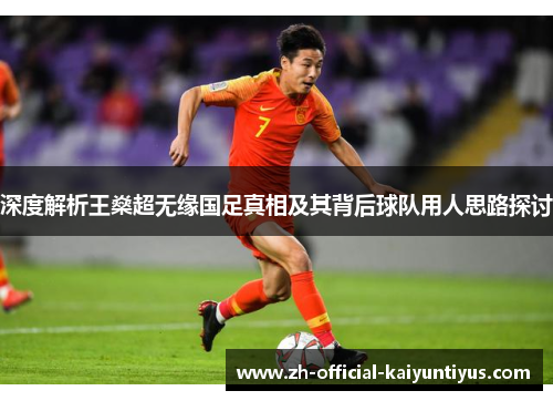 深度解析王燊超无缘国足真相及其背后球队用人思路探讨 深度解析王燊超无缘国足真相及其背后球队用人思路探讨