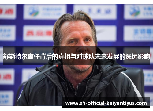 舒斯特尔离任背后的真相与对球队未来发展的深远影响 舒斯特尔离任背后的真相与对球队未来发展的深远影响