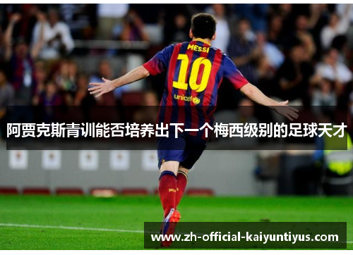 阿贾克斯青训能否培养出下一个梅西级别的足球天才