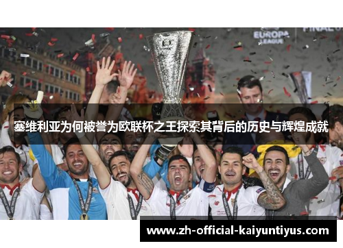 塞维利亚为何被誉为欧联杯之王探索其背后的历史与辉煌成就 塞维利亚为何被誉为欧联杯之王探索其背后的历史与辉煌成就