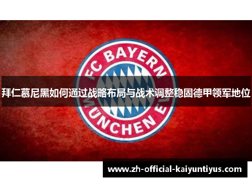 拜仁慕尼黑如何通过战略布局与战术调整稳固德甲领军地位 拜仁慕尼黑如何通过战略布局与战术调整稳固德甲领军地位