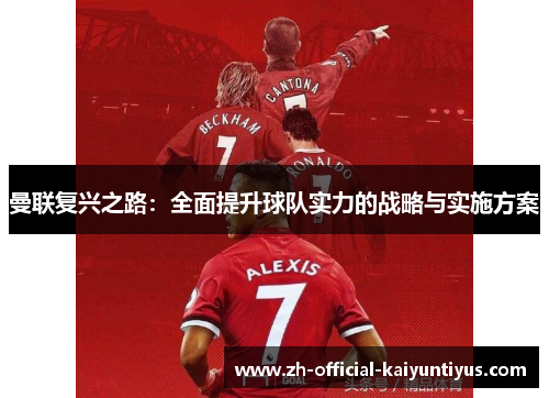 曼联复兴之路:全面提升球队实力的战略与实施方案 曼联复兴之路:全面提升球队实力的战略与实施方案