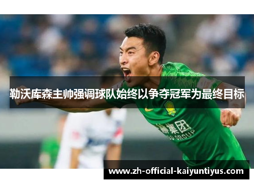 勒沃库森主帅强调球队始终以争夺冠军为最终目标