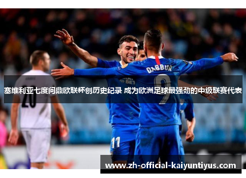 塞维利亚七度问鼎欧联杯创历史纪录 成为欧洲足球最强劲的中级联赛代表