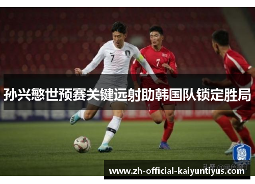 孙兴慜世预赛关键远射助韩国队锁定胜局