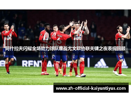 阿什拉夫闪耀全场助力球队鏖战尤文欧协联关键之夜表现回顾