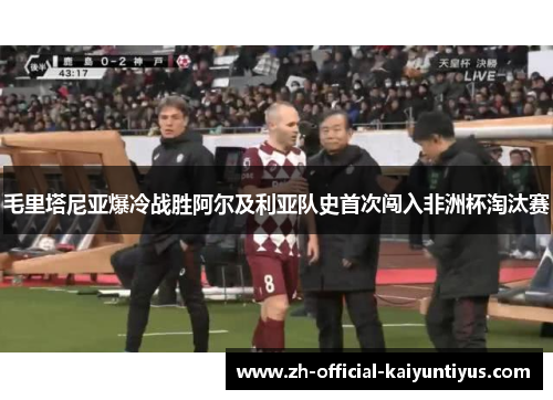 毛里塔尼亚爆冷战胜阿尔及利亚队史首次闯入非洲杯淘汰赛 毛里塔尼亚爆冷战胜阿尔及利亚队史首次闯入非洲杯淘汰赛